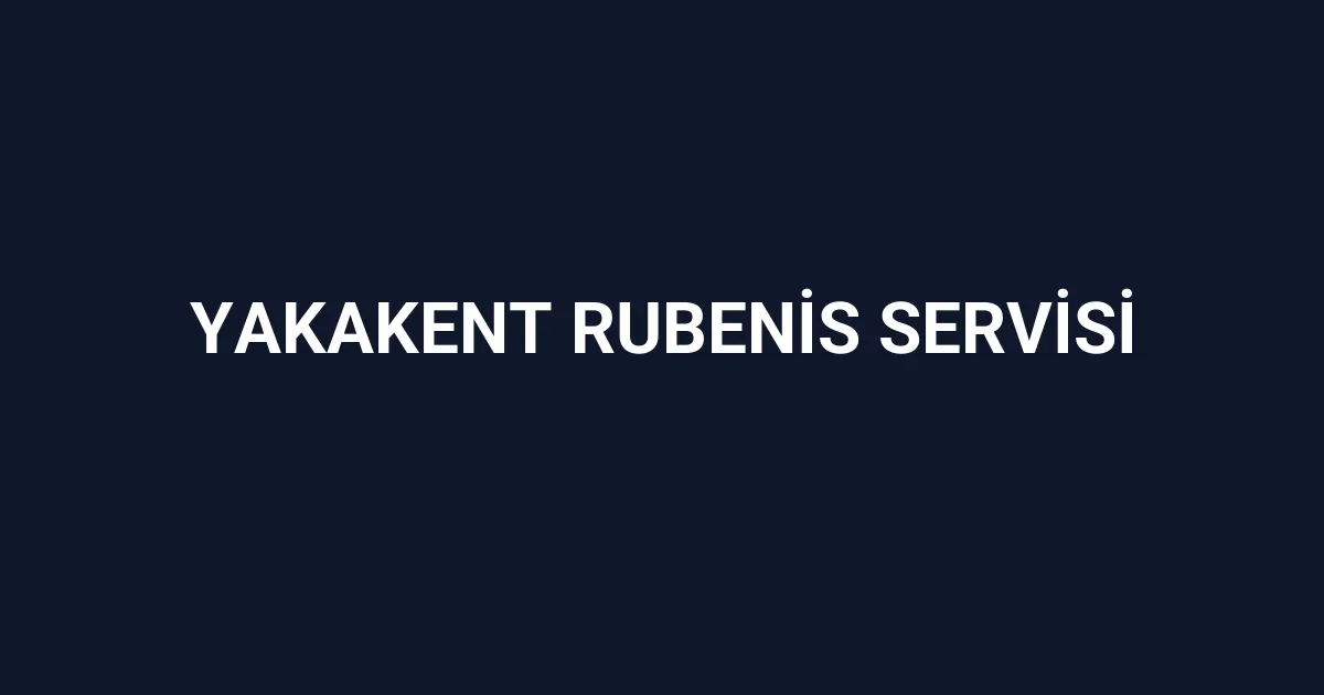 Yakakent Rubenis Servisi
